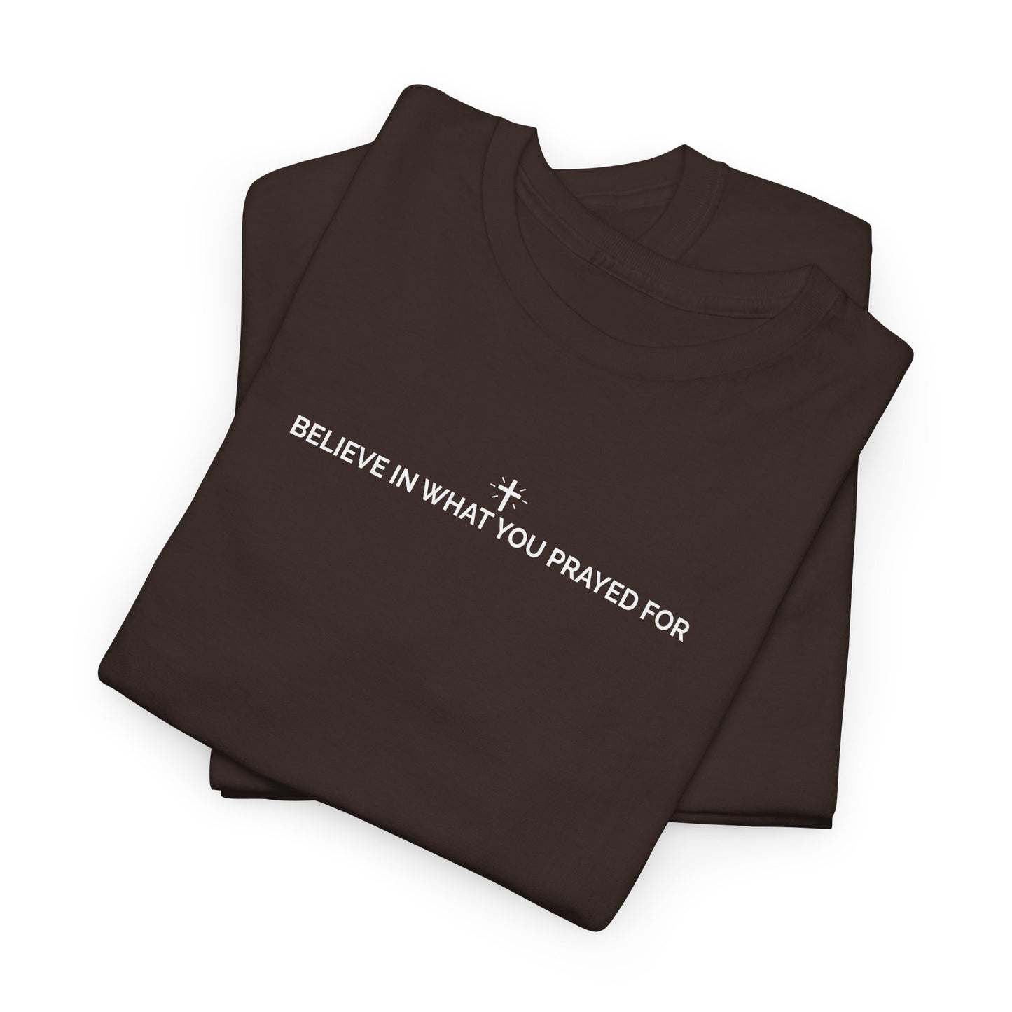 Believe In What You Prayed For. Unisex Heavy Cotton Faith & Purpose T-Shirt