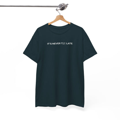 IT’S NEVER TOO LATE – Motivational Unisex Heavy Cotton Tee