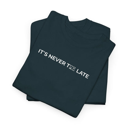 IT’S NEVER TOO LATE – Motivational Unisex Heavy Cotton Tee