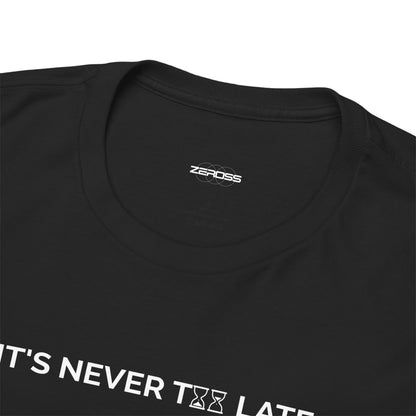 IT’S NEVER TOO LATE – Motivational Unisex Heavy Cotton Tee