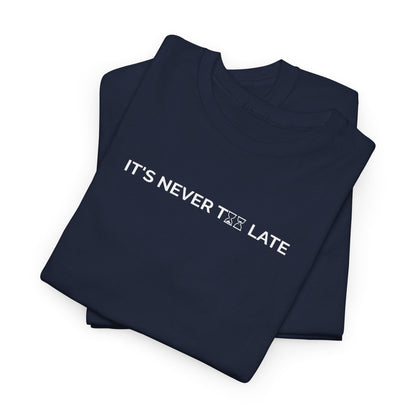 IT’S NEVER TOO LATE – Motivational Unisex Heavy Cotton Tee