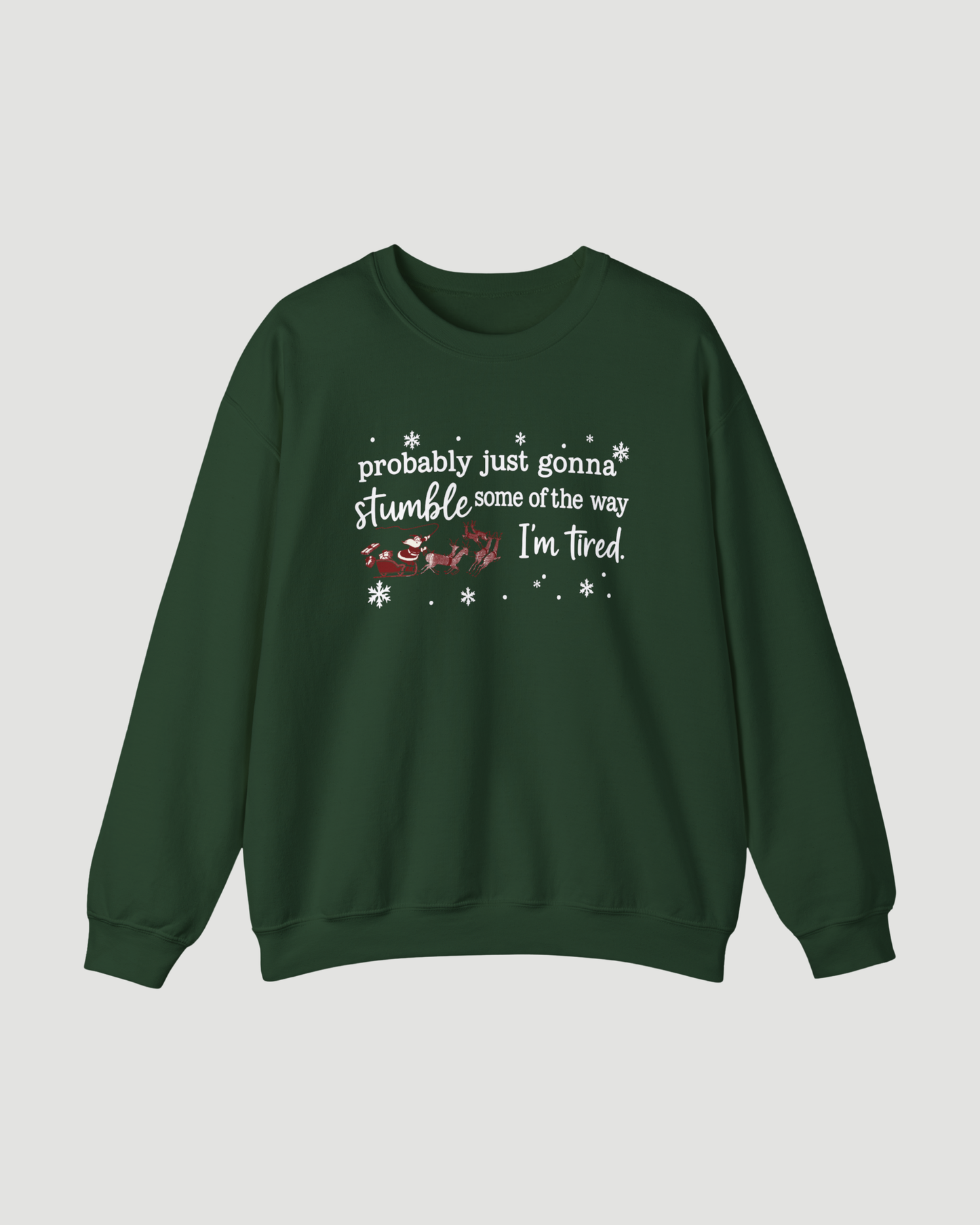Probably Just Gonna Stumble Some of the Way I’m Tired – Funny Christmas Sweatshirt, Santa Sleigh Unisex Holiday Crewneck
