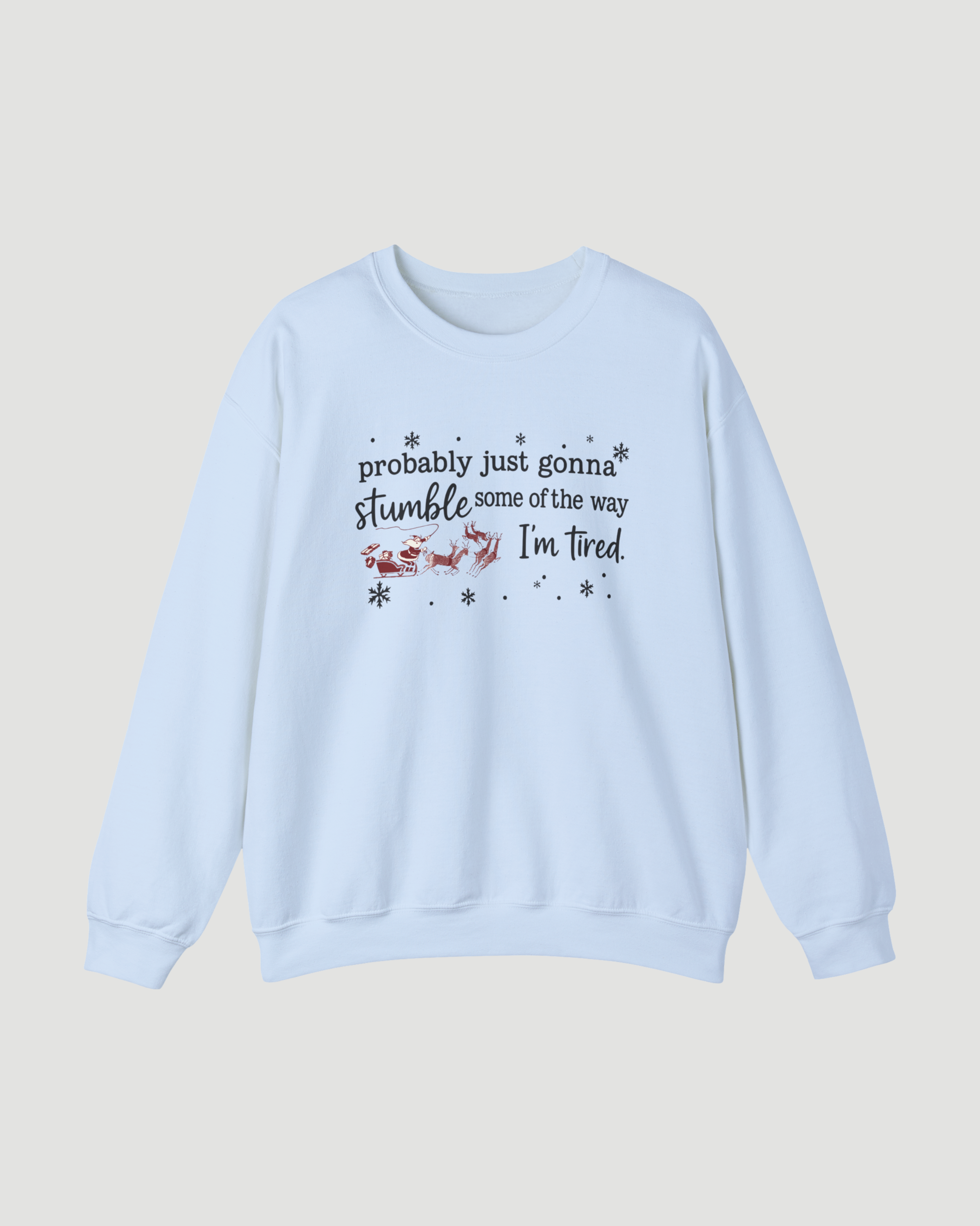 Probably Just Gonna Stumble Some of the Way I’m Tired – Funny Christmas Sweatshirt, Santa Sleigh Unisex Holiday Crewneck