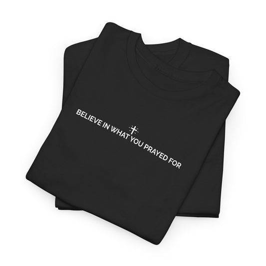 Believe In What You Prayed For. Unisex Heavy Cotton Faith & Purpose T-Shirt