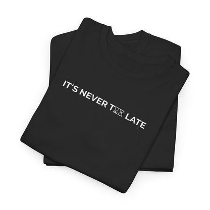 IT’S NEVER TOO LATE – Motivational Unisex Heavy Cotton Tee