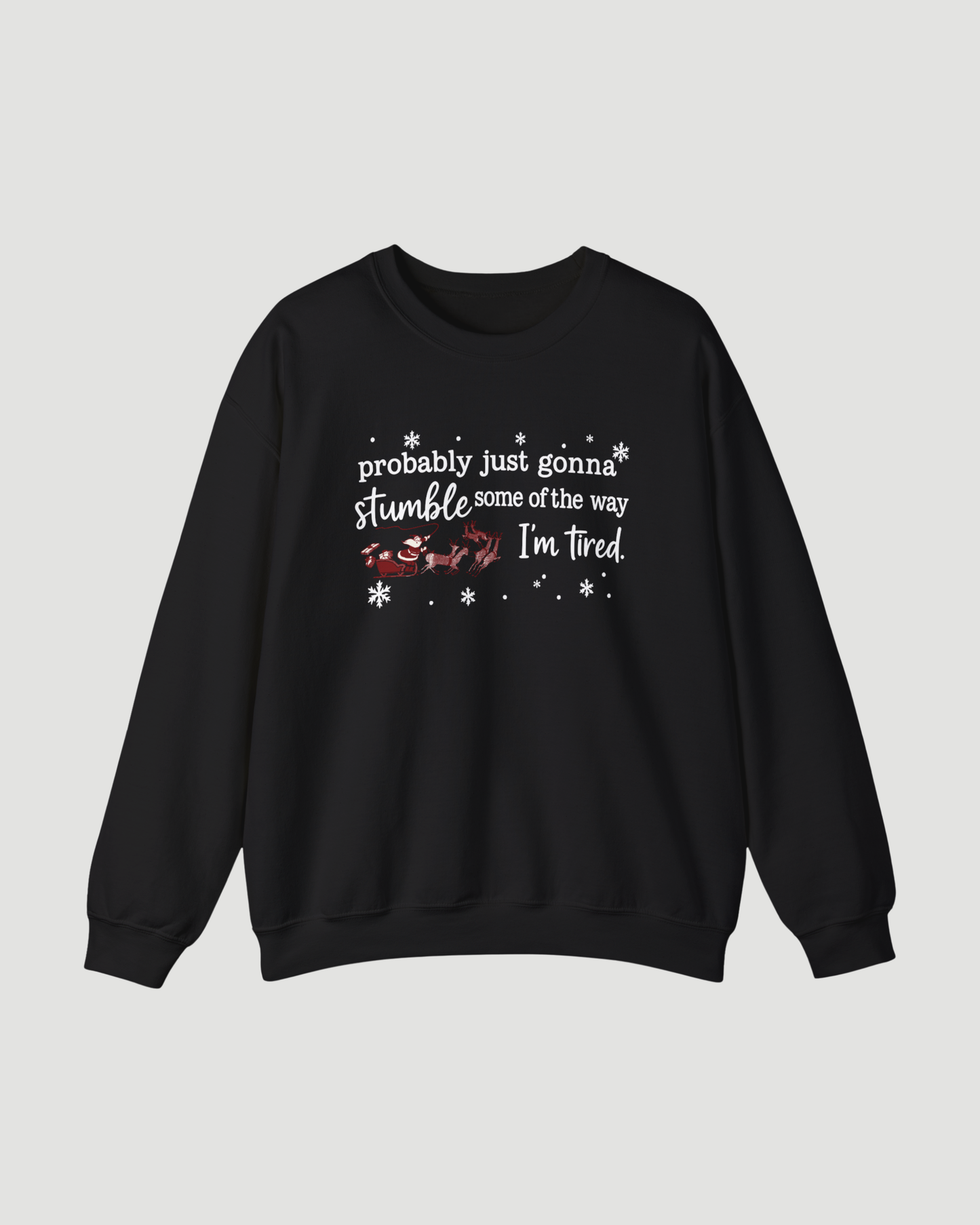 Probably Just Gonna Stumble Some of the Way I’m Tired – Funny Christmas Sweatshirt, Santa Sleigh Unisex Holiday Crewneck