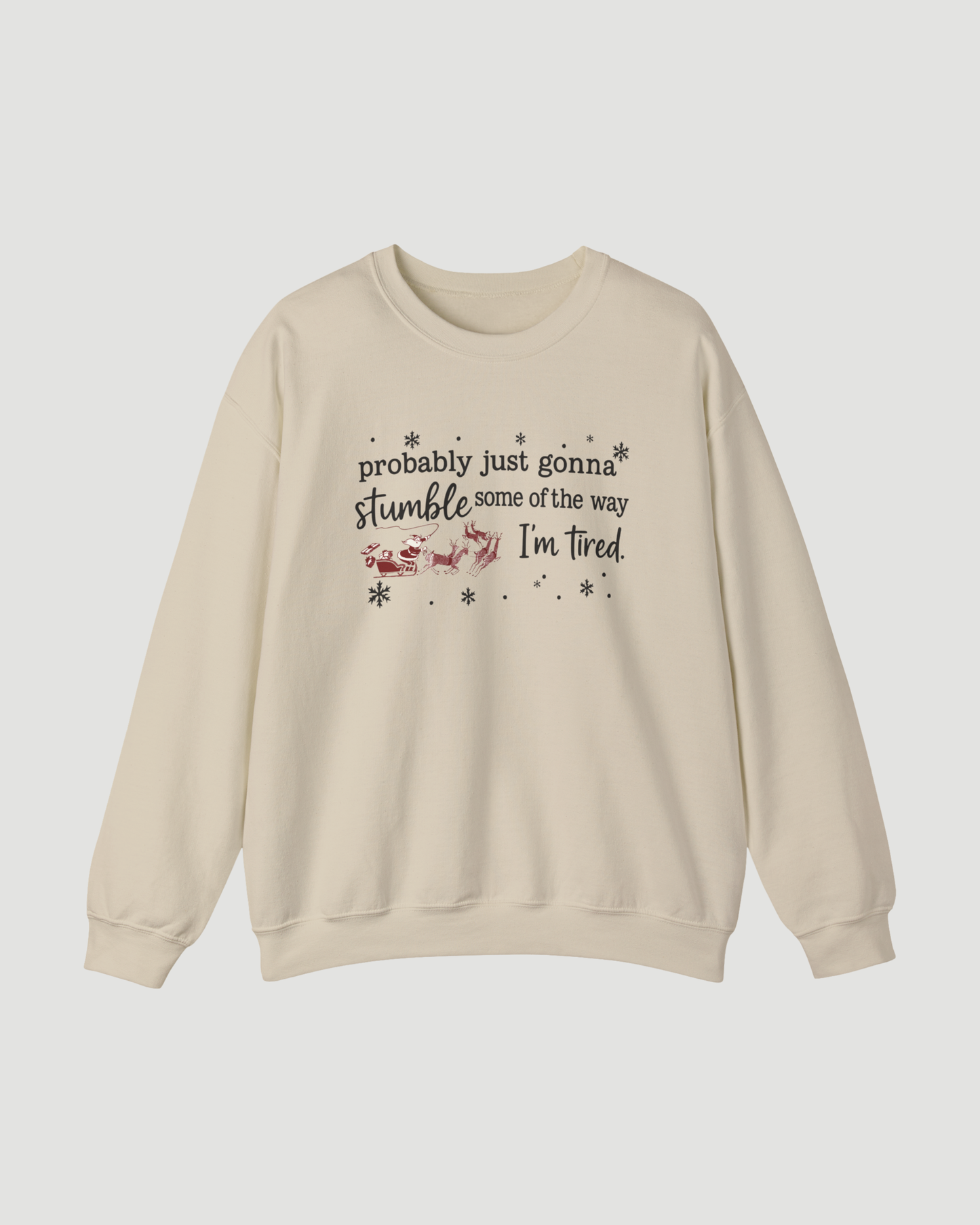 Probably Just Gonna Stumble Some of the Way I’m Tired – Funny Christmas Sweatshirt, Santa Sleigh Unisex Holiday Crewneck