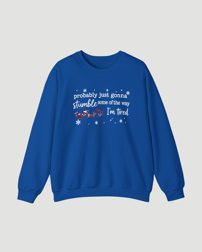 Probably Just Gonna Stumble Some of the Way I’m Tired – Funny Christmas Sweatshirt, Santa Sleigh Unisex Holiday Crewneck