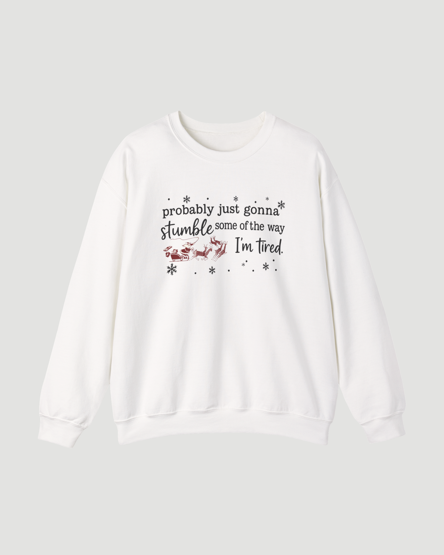 Probably Just Gonna Stumble Some of the Way I’m Tired – Funny Christmas Sweatshirt, Santa Sleigh Unisex Holiday Crewneck