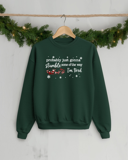 Probably Just Gonna Stumble Some of the Way I’m Tired – Funny Christmas Sweatshirt, Santa Sleigh Unisex Holiday Crewneck